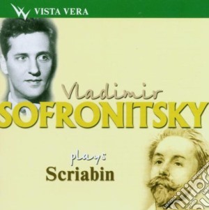 Alexander Scriabin - Vladimir Sofronitsky Plays cd musicale di Alexander Scriabin