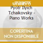 Pyotr Ilyich Tchaikovsky - Piano Works cd musicale di Pyotr Ilyich Tchaikovsky