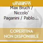 Max Bruch / Niccolo' Paganini / Pablo De Sarasate - Violin Concertos cd musicale di Max Bruch / Niccolo' Paganini / Pablo De Sarasate