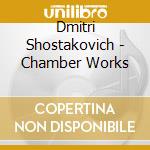 Dmitri Shostakovich - Chamber Works cd musicale di Dmitri Shostakovich