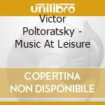 Victor Poltoratsky - Music At Leisure cd musicale di Victor Poltoratsky