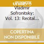 Vladimir Sofronitsky: Vol. 13: Recital 28/01/1952 Leningrad cd musicale di Vladimir Sofronitsky