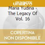 Maria Yudina - The Legacy Of Vol. 16 cd