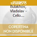 Bulakhov, Vladislav - Cello Concertos cd musicale di Bulakhov, Vladislav