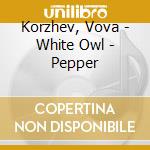 Korzhev, Vova - White Owl - Pepper cd musicale di Korzhev, Vova