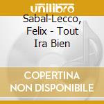 Sabal-Lecco, Felix - Tout Ira Bien cd