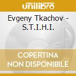 Evgeny Tkachov - S.T.I.H.I. cd musicale di Evgeny Tkachov