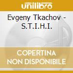 Evgeny Tkachov - S.T.I.H.I. cd