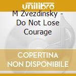 M Zvezdinsky - Do Not Lose Courage cd