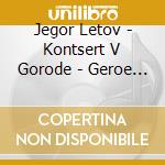 Jegor Letov - Kontsert V Gorode - Geroe Leningrade cd musicale di Jegor Letov