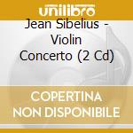 Jean Sibelius - Violin Concerto (2 Cd) cd musicale di Sibelius