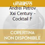 Andrei Petrov Xxi Century - Cocktail F cd musicale di Andrei Petrov Xxi Century