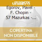 Egorov, Pavel - F. Chopin - 57 Mazurkas - Pavel Egorov (2 Cd) cd musicale di Egorov, Pavel