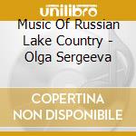Music Of Russian Lake Country - Olga Sergeeva cd musicale di Music Of Russian Lake Country