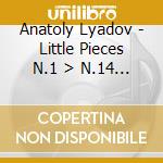 Anatoly Lyadov - Little Pieces N.1 > N.14 Op 2 'Spillikin (2 Cd) cd
