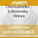 Chernushenko - S.Slonimsky - Virieya cd musicale di Chernushenko