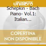 Schepkin - Bach Piano- Vol.1: Italian Concerto Cap cd musicale di Schepkin