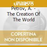 Petrov, A. - The Creation Of The World cd musicale di Petrov, A.