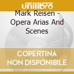Mark Reisen - Opera Arias And Scenes cd