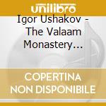 Igor Ushakov - The Valaam Monastery Chants cd