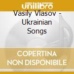 Vasily Vlasov - Ukrainian Songs cd