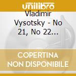 Vladimir Vysotsky - No 21, No 22 - Songs Are Leaving For B (2 Cd) cd