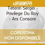 Teterin Sergei - Privilege Du Roy - Ars Consoni cd