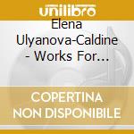 Elena Ulyanova-Caldine - Works For Piano cd