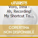 Voro, Irina - Ah, Recording! My Shortcut To Carnegie H cd