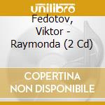 Fedotov, Viktor - Raymonda (2 Cd) cd