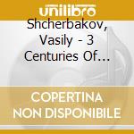 Shcherbakov, Vasily - 3 Centuries Of Piano cd musicale di Shcherbakov, Vasily