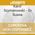 Karol Szymanowski - In Russia cd musicale di Karol Szymanowski