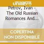 Petrov, Ivan - The Old Russian Romances And Songs cd