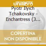 Pyotr Ilyich Tchaikovsky - Enchantress (3 Cd) cd