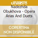 Nadezhda Obukhova - Opera Arias And Duets cd musicale di Nadezhda Obukhova