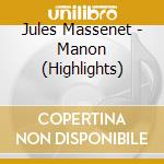 Jules Massenet - Manon (Highlights) cd musicale di Jules Massenet