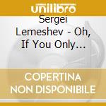 Sergei Lemeshev - Oh, If You Only Knew Romances By P.Tch cd musicale di Sergei Lemeshev