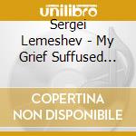 Sergei Lemeshev - My Grief Suffused With Light: Romances cd musicale di Sergei Lemeshev