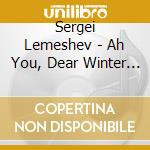 Sergei Lemeshev - Ah You, Dear Winter Russian Folk Songs cd musicale di Sergei Lemeshev