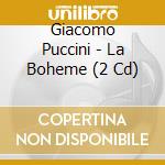 Giacomo Puccini - La Boheme (2 Cd) cd musicale di Giacomo Puccini