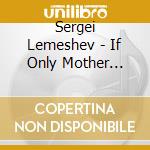 Sergei Lemeshev - If Only Mother Volga Russian And Ukrai cd