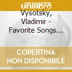 Vysotsky, Vladimir - Favorite Songs And Ballads cd musicale di Vysotsky, Vladimir