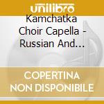 Kamchatka Choir Capella - Russian And Ethnic Folk Songs cd musicale di Kamchatka Choir Capella