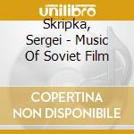 Skripka, Sergei - Music Of Soviet Film cd musicale di Skripka, Sergei