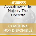 Abusalimov - Her Majesty The Operetta cd