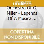 Orchestra Of G. Miller - Legends Of A Musical Olympus - 30-50 Yea cd