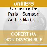 Orchestre De Paris - Samson And Dalila (2 Cd) cd musicale di Orchestre De Paris