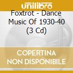 Foxtrot - Dance Music Of 1930-40 (3 Cd) cd musicale di Foxtrot