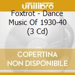 Foxtrot - Dance Music Of 1930-40 (3 Cd) cd
