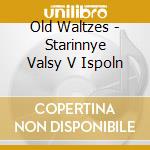 Old Waltzes - Starinnye Valsy V Ispoln cd musicale di Old Waltzes